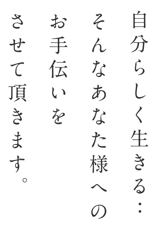 自分らしく生きる･･そんなあなた様へのお手伝いをさせて頂きます